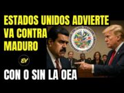 ESTADOS UNIDOS VA CONTRA MADURO | ULTIMÁTUM A LA OEA
